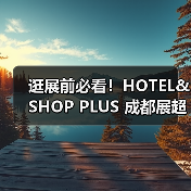 逛展前必看!HOTEL&SHOP PLUS 成都展超实用参观指南,果断收藏(图4) 逛展前必看!HOTEL&SHOP PLUS 成都展超实用参观指南,果断收藏(图4)