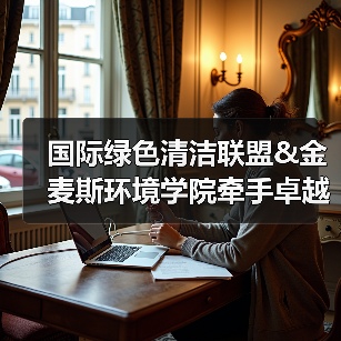 国际绿色清洁联盟&金麦斯环境学院牵手卓越商企服务丨落地绿色智慧清洁最佳实践标准(图2) 国际绿色清洁联盟&金麦斯环境学院牵手卓越商企服务丨落地绿色智慧清洁最佳实践标准(图2)