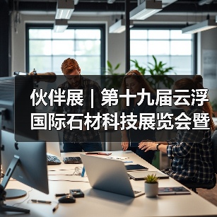伙伴展 | 第十九届云浮国际石材科技展览会暨第十三届云浮石文化节将于12月21-24日举办！（图2）