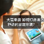 大雪来袭 如何打造清洁舒适的家居环境？（图4）