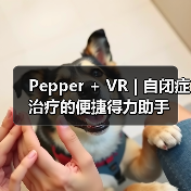 Pepper + VR | 自闭症治疗的便捷得力助手（图2）