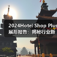 2024Hotel Shop Plus展后报告:揭秘行业新格局与未来机遇!(图1) 2024Hotel Shop Plus展后报告:揭秘行业新格局与未来机遇!(图1)