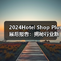 2024Hotel Shop Plus展后报告:揭秘行业新格局与未来机遇!(图4) 2024Hotel Shop Plus展后报告:揭秘行业新格局与未来机遇!(图4)