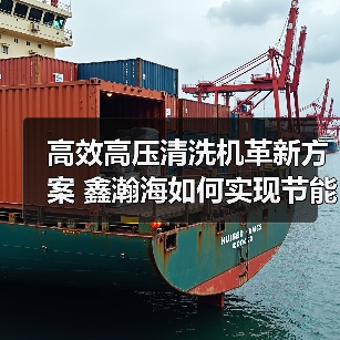 高效高压清洗机革新方案 鑫瀚海如何实现节能降本?(图1) 高效高压清洗机革新方案 鑫瀚海如何实现节能降本?(图1)