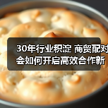 30年行业积淀 商贸配对会如何开启高效合作新时代（图2）