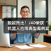 脱颖而出!J40荣获“机器人应用典型案例奖”(图4) 脱颖而出!J40荣获“机器人应用典型案例奖”(图4)
