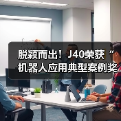 脱颖而出!J40荣获“机器人应用典型案例奖”(图1) 脱颖而出!J40荣获“机器人应用典型案例奖”(图1)