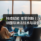 科技赋能 变革创新丨深圳国际清洁技术与设备展火热销售中!(图1) 科技赋能 变革创新丨深圳国际清洁技术与设备展火热销售中!(图1)