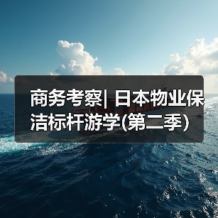 商务考察| 日本物业保洁标杆游学(第二季)(图3) 商务考察| 日本物业保洁标杆游学(第二季)(图3)