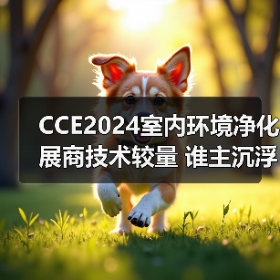 CCE2024室内环境净化展商技术较量 谁主沉浮？（图3）