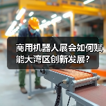 商用机器人展会如何赋能大湾区创新发展？（图2）