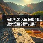 商用机器人展会如何赋能大湾区创新发展？（图3）