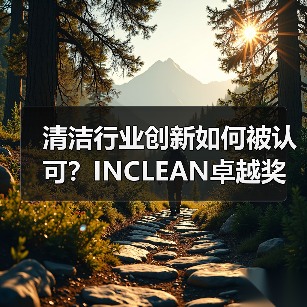 清洁行业创新如何被认可？INCLEAN卓越奖报奖启动，邀您参与！（图3）