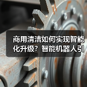 商用清洁如何实现智能化升级?智能机器人引领行业变革(图4) 商用清洁如何实现智能化升级?智能机器人引领行业变革(图4)