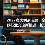 2027意大利清洁展:全球行业交流新机遇,抢先了解!(图2) 2027意大利清洁展:全球行业交流新机遇,抢先了解!(图2)