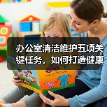 办公室清洁维护五项关键任务,如何打造健康办公环境?(图2) 办公室清洁维护五项关键任务,如何打造健康办公环境?(图2)