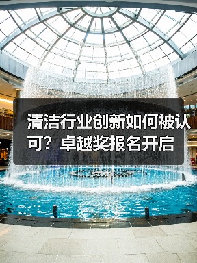 清洁行业创新如何被认可?卓越奖报名开启 清洁行业创新如何被认可?卓越奖报名开启