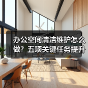 办公空间清洁维护怎么做？五项关键任务提升办公舒适度（图1）