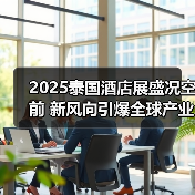 2025泰国酒店展盛况空前 新风向引爆全球产业互联（图4）