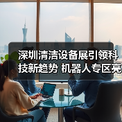 深圳清洁设备展引领科技新趋势 机器人专区亮相大湾区 深圳清洁设备展引领科技新趋势 机器人专区亮相大湾区