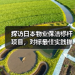探访日本物业保洁标杆项目,对标最佳实践提升中国服务管理水平 探访日本物业保洁标杆项目,对标最佳实践提升中国服务管理水平