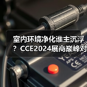 室内环境净化谁主沉浮？CCE2024展商巅峰对决（图1）