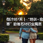 倒计时7天丨“培训+竞赛”助推石材行业高质量发展 CCE深圳展现场石材精彩活动详览! 倒计时7天丨“培训+竞赛”助推石材行业高质量发展 CCE深圳展现场石材精彩活动详览!